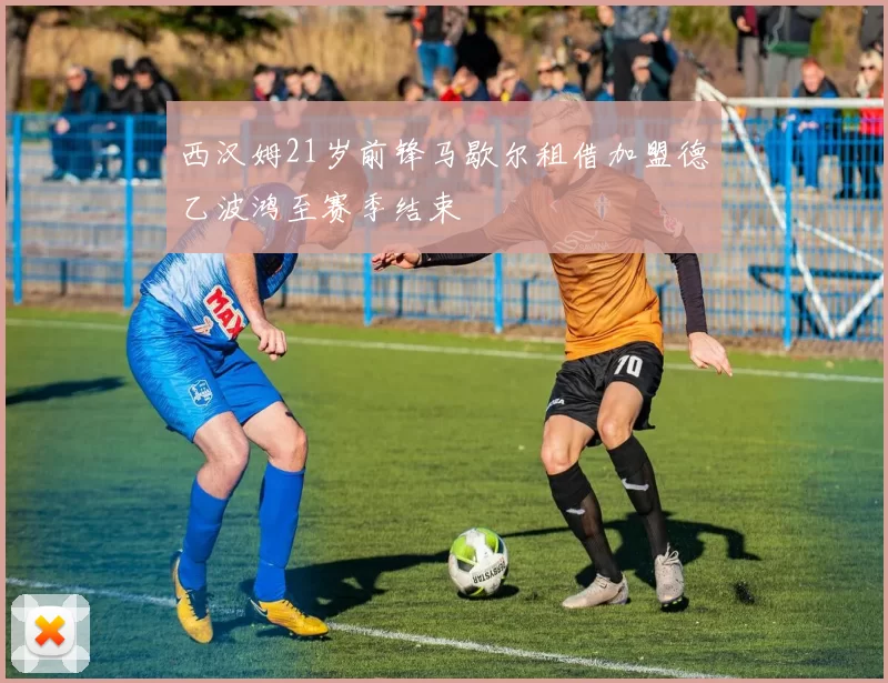 西汉姆21岁前锋马歇尔租借加盟德乙波鸿至赛季结束